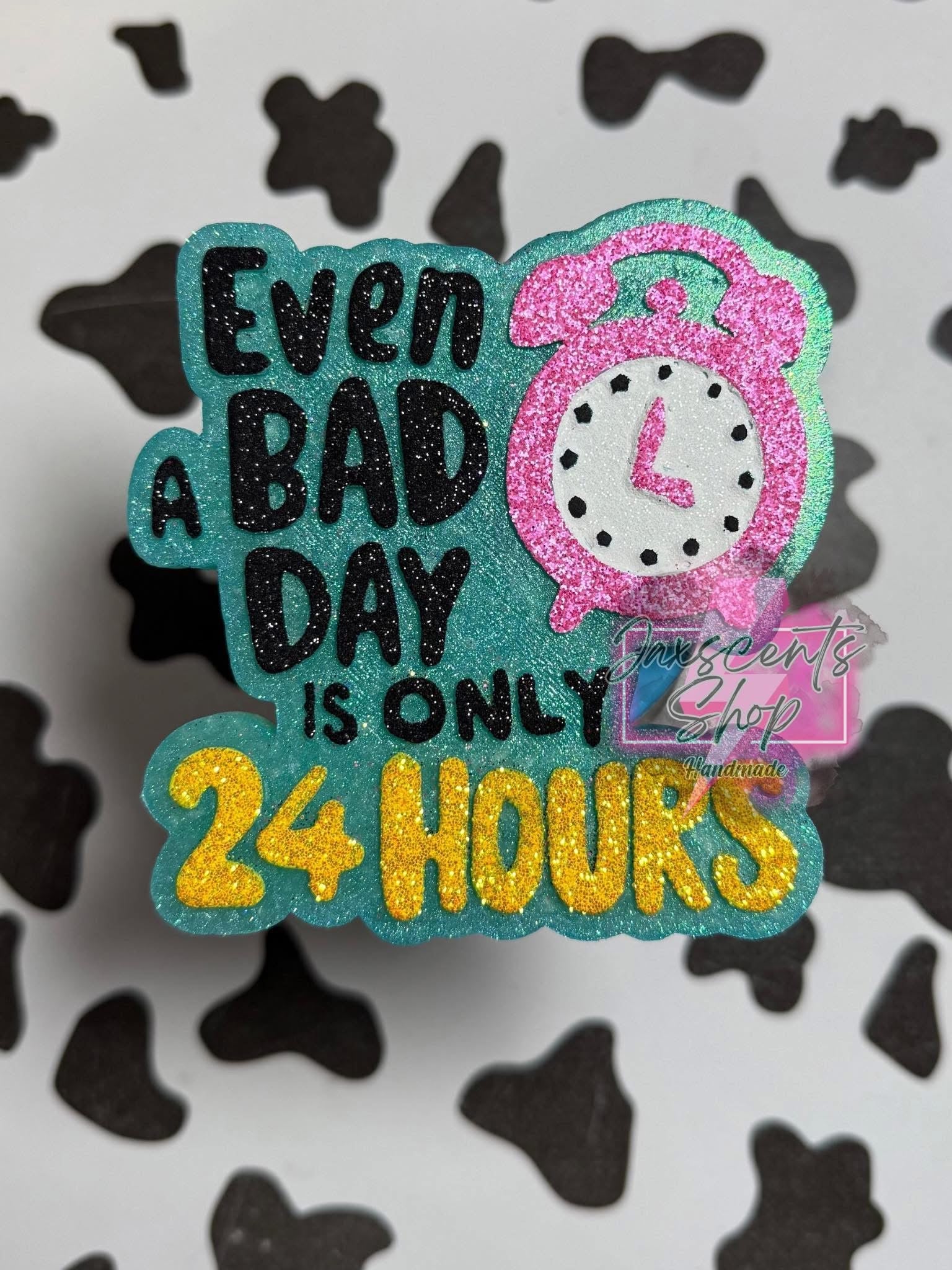 Even A Bad Day Is Only 24 Hours Silicone Freshie Mold - Red River Mold Co