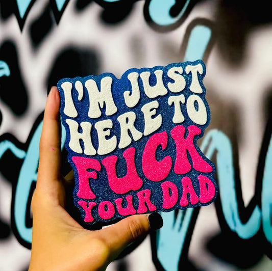 I'm Just Here To Fuck Your Dad Silicone Freshie Mold - Red River Mold Co