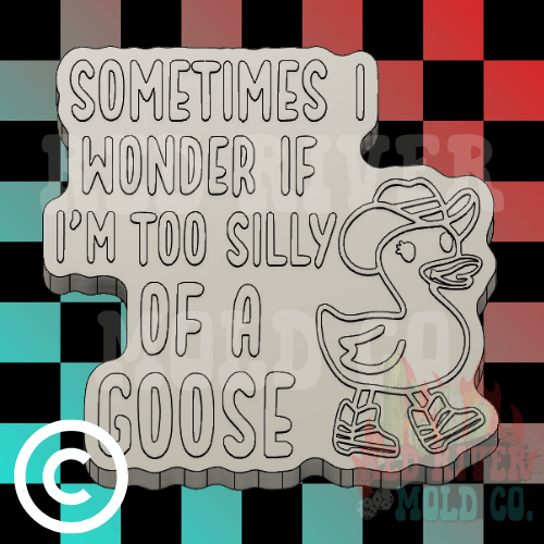 Sometime's I Wonder If I Am Too Silly of a Goose Silicone Freshie Mold - Red River Mold Co