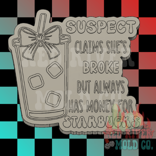 Suspect Claims She's Broke But Always Has Money for Star bucks Silicone Freshie Mold - Red River Mold Co