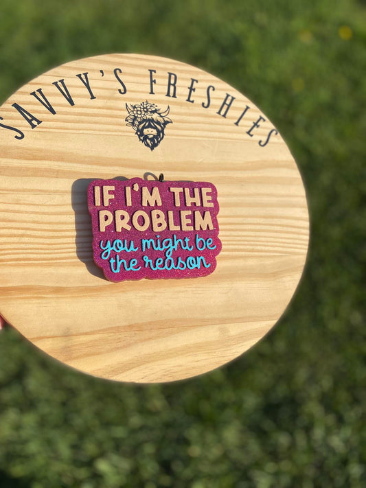 If I'm The Problem You Might Just Be The Reason Silicone Freshie Mold