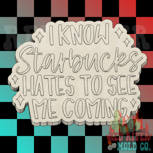 I know Star Bucks hates to see me coming Silicone Freshie Mold - Red River Mold Co