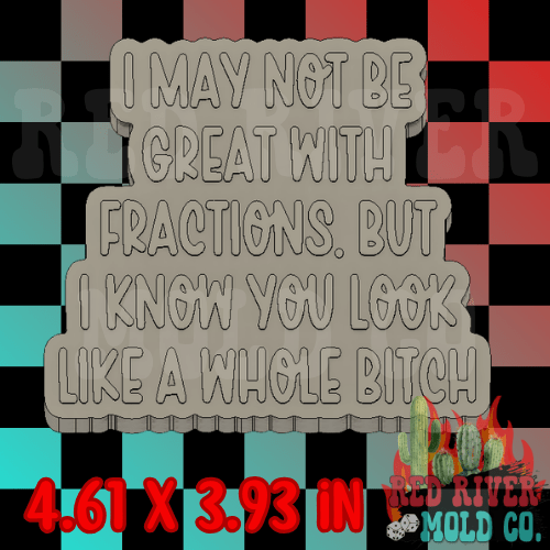 I may not be good at fractions. But i know you look like a whole bitch Silicone Freshie Mold - Red River Mold Co