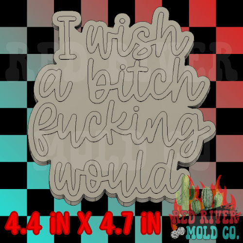 I wish a bitch fucking would Silicone Freshie Mold - Red River Mold Co