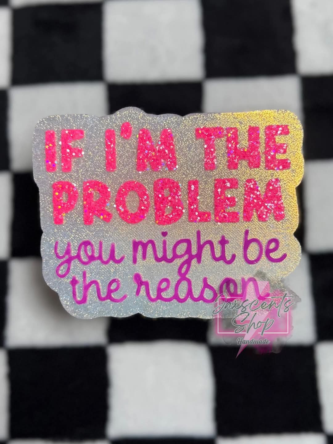 If I'm The Problem You Might Just Be The Reason Silicone Freshie Mold - Red River Mold Co