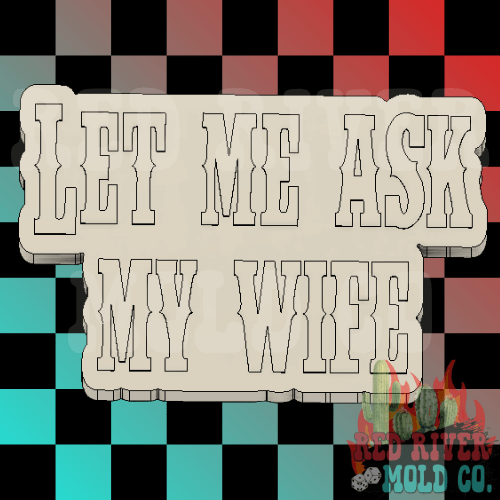 Let Me Ask My Wife Silicone Freshie Mold - Red River Mold Co