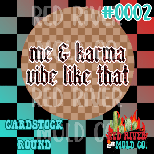 Me and karma vibe like that cardstock round - Red River Mold Co