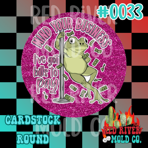 Mind your business. I've got bills to pay cardstock round - Red River Mold Co