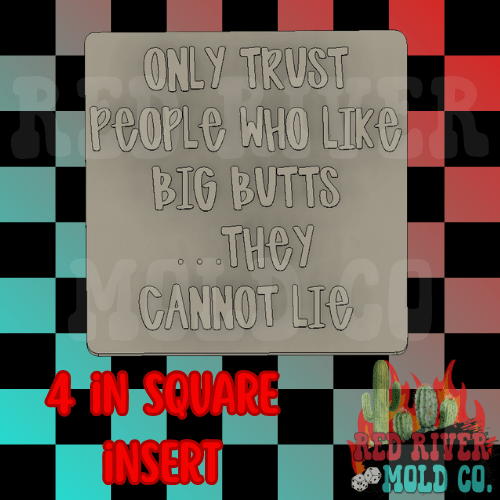 Only trust people who like big butts 4 in Square Mold Insert - Red River Mold Co
