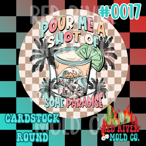 Pour me a shot of paradise cardstock round - Red River Mold Co