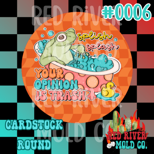 Splish Splash your opinion is trash cardstock round - Red River Mold Co