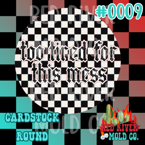 Too tired for this mess cardstock round - Red River Mold Co
